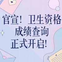 官宣！衛(wèi)生資格成績(jī)查詢正式開啟！?